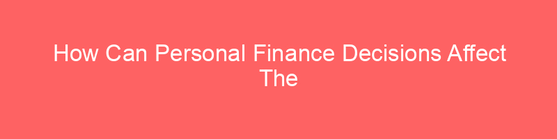 How Can Personal Finance Decisions Affect The Economy?