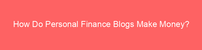 How Do Personal Finance Blogs Make Money?