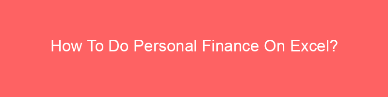 How To Do Personal Finance On Excel?