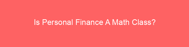 Is Personal Finance A Math Class?